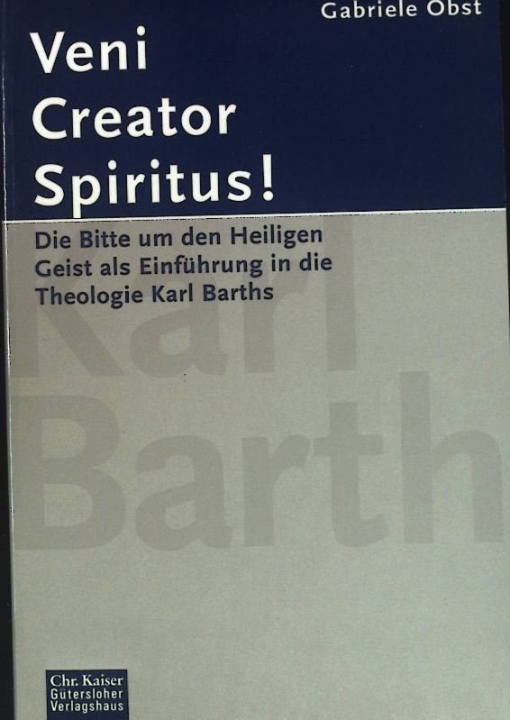 Veni creator spiritus! : die Bitte um den Heiligen Geist als Einführung in die Theologie Karl Barths. - Obst, Gabriele