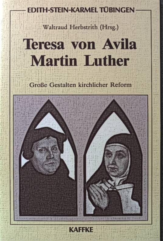 Teresa von Avila; Martin Luther: Grosse Gestalten kirchlicher Reform. Reihe Edith-Stein-Karmel Tübingen ; Bd. 12 - Herbstrith, Waltraud