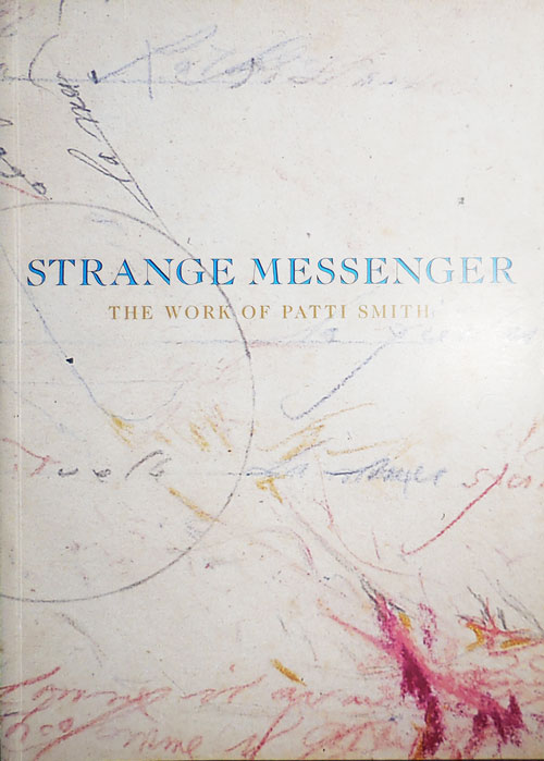 Strange Messenger The Works of Patti Smith - Art - Smith, Patti (Essays by David Greenberg and John W. Smith)
