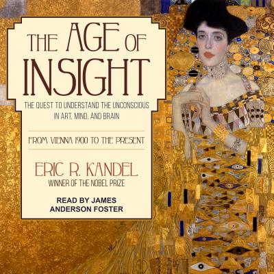 The Age of Insight: The Quest to Understand the Unconscious in Art, Mind, and Brain, from Vienna 1900 to the Present (MP3) - Kandel, Eric R.