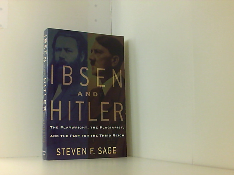 Ibsen and Hitler: The Playwright, the Plagiarist, and the Plot for the Third Reich - Sage Steven, F.