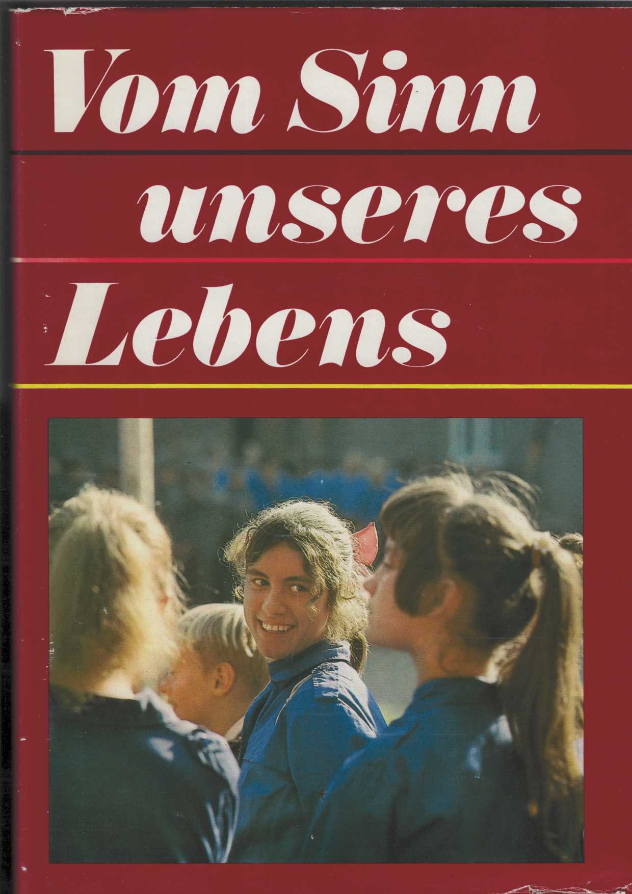 Vom Sinn unseres Lebens. Das Buch zur Jugendweihe. Herausgegeben vom Zentralen Ausschuß für Jugendweihe in der DDR. Mit zahlreichen Abbildungen, teils farbig. - Autorenkollektiv