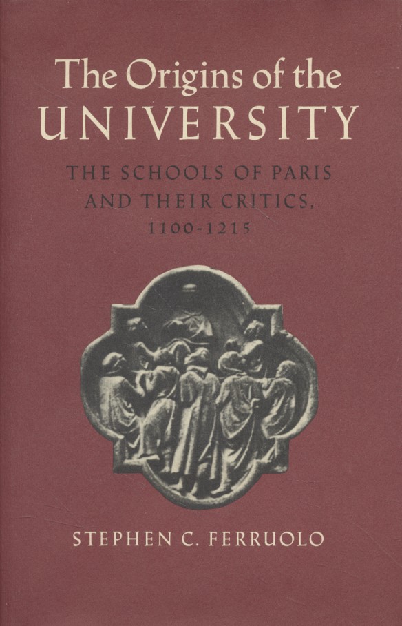 The Origins of the University. The Schools of Paris and Their Critics, 1100-1215. - Ferruolo, Stephen C.
