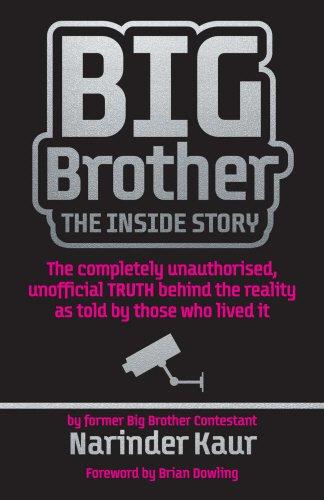 Big Brother The Inside Story - The Completely Unauthorised, Unofficial Truth Behind the Reality as Told by Those Who Lived It - Narinder Kaur