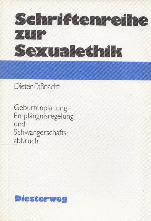 Geburtenplanung, Empfängnisregelung und Schwangerschaftsabbruch / Schriftenreihe zur Sexualethik - Faßnacht, Dieter