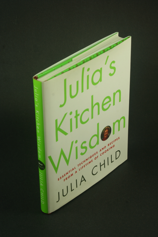 Julia's kitchen wisdom: essential techniques and recipes from a lifetime of cooking. By Julia Child, with David Nussbaum - Child, Julia, 1912-2004