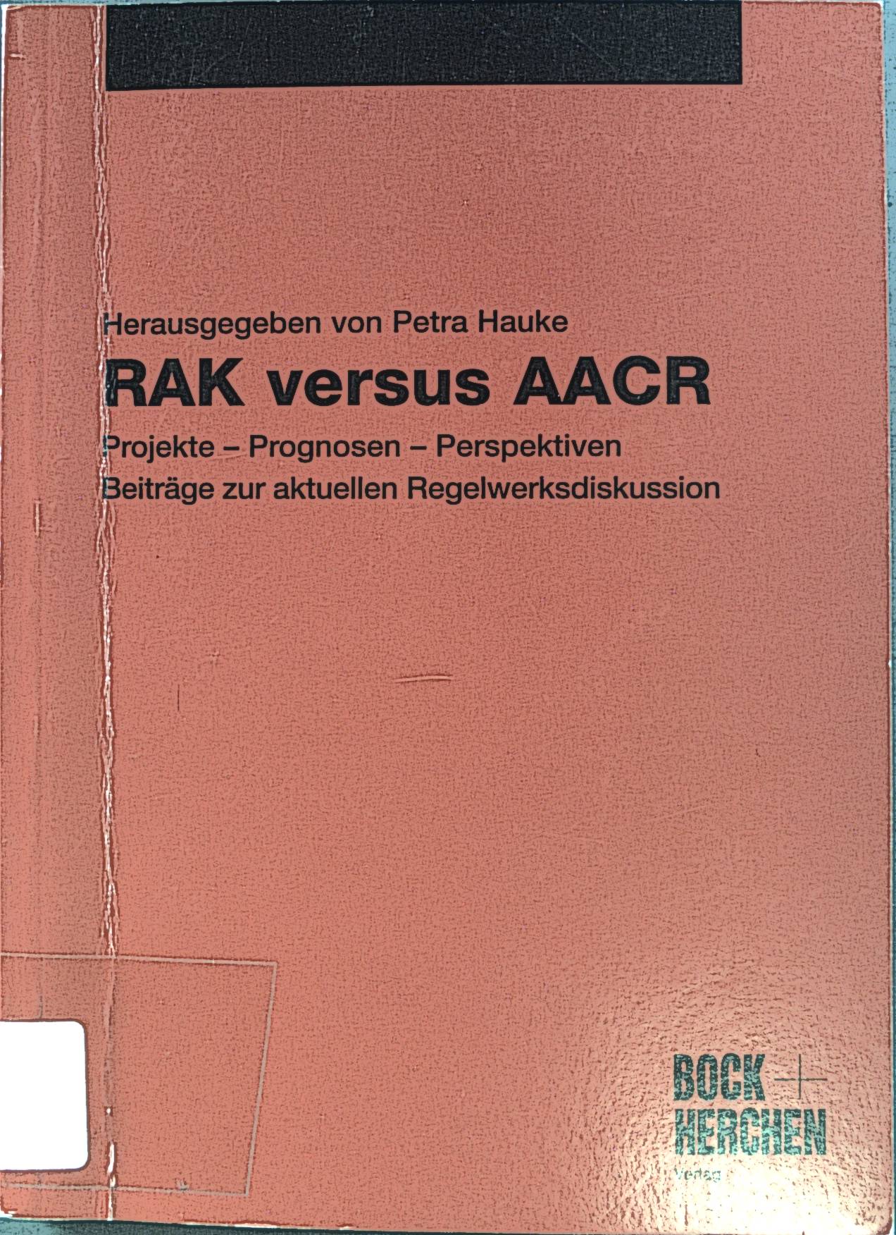 RAK versus AACR: Projekte - Prognosen - Perspektiven ; Beiträge zur aktuellen Regelwerksdiskussion. - Hauke, Petra