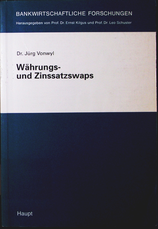 Währungs- und Zinssatzswaps. Instrumente moderner Unternehmungsfinanzierung mit besonderer Berücksichti gung der Analyse von Finanzierungskosten u. -strukturen. - Vonwyl, Jürg