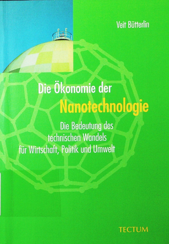 Die Ökonomie der Nanotechnologie. die Bedeutung des technischen Wandels für Wirtschaft, Politik und Umwelt. - Bütterlin, Veit