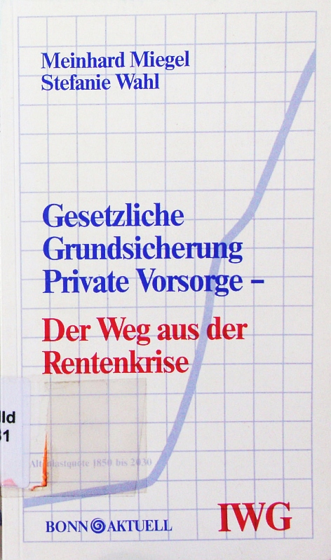 Gesetzliche Grundsicherung, private Vorsorge - der Weg aus der Rentenkrise. - Miegel, Meinhard