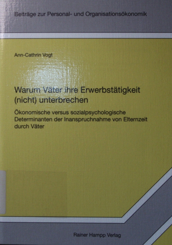 Warum Väter ihre Erwerbstätigkeit (nicht) unterbrechen. ökonomische versus sozialpsychologische Determinanten der Inanspruchnahme von Elternzeit durch Väter. - Vogt, Ann-Cathrin