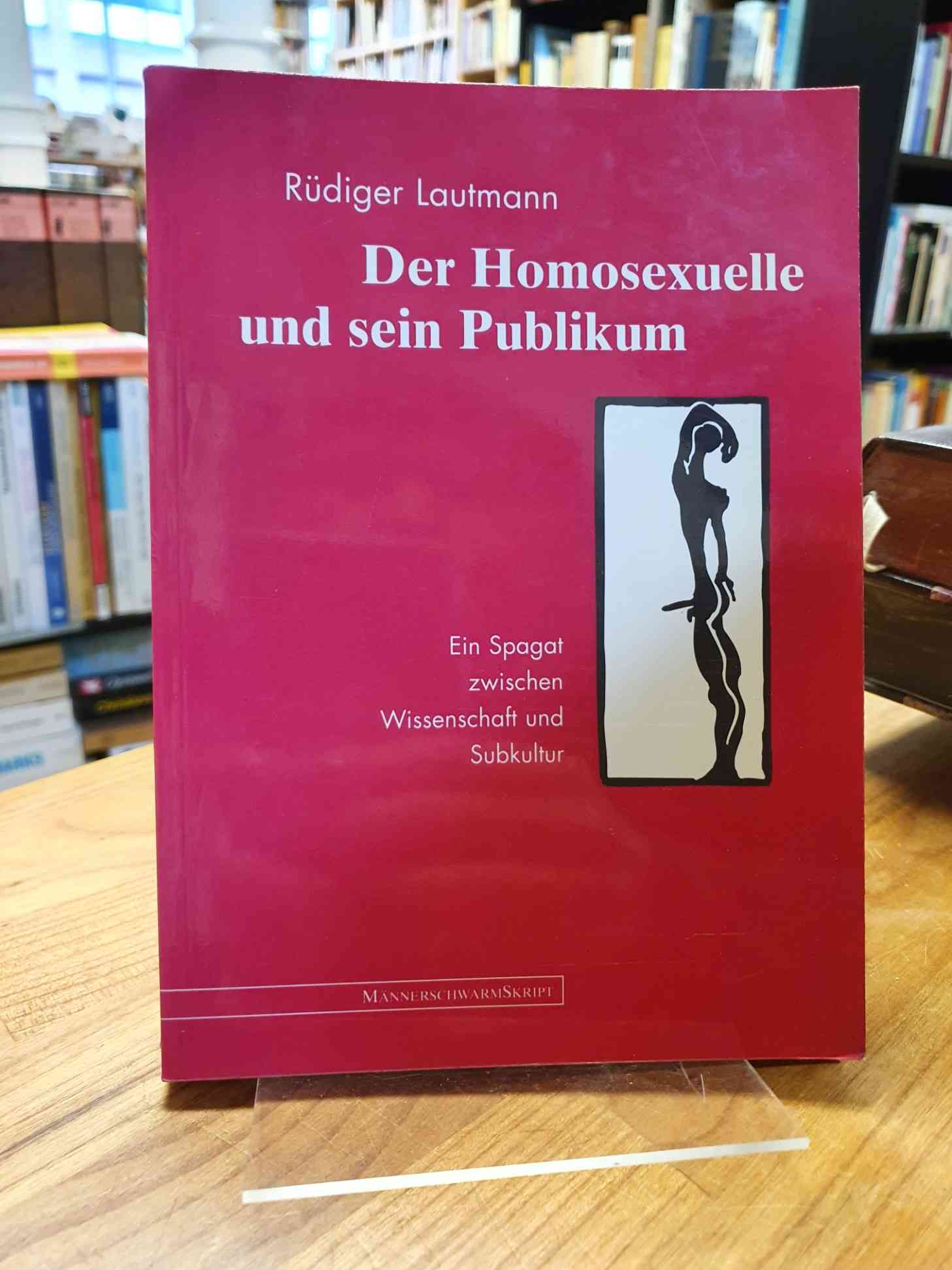 Der Homosexuelle und sein Publikum - Ein Spagat zwischen Wissenschaft und Subkultur, - Lautmann, Rüdiger,