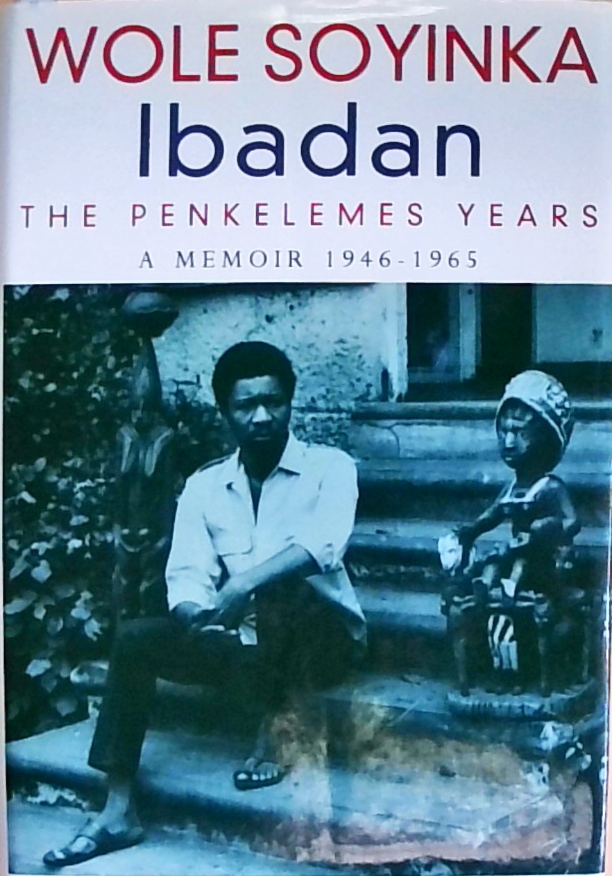 Ibadan: The Penkelemes Years - A Memoir, 1945-67 - Soyinda, Wole