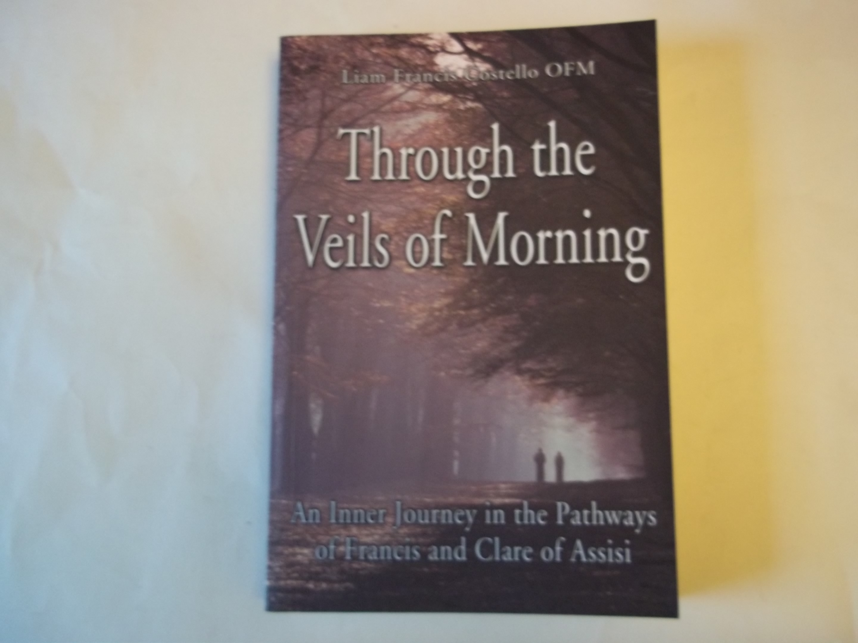 Through the Veils of Morning: An Inner Journey in the Pathways of Francis and Clare of Assisi - Costello OFM, Liam Francis