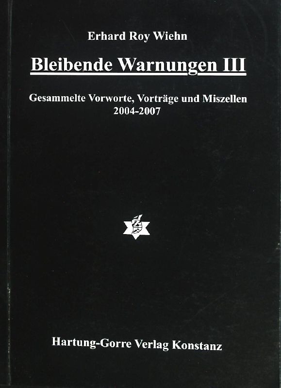Bleibende Warnungen; Teil: 3., Gesammelte Vorworte, Vorträge und Miszellen 2004 - 2007. - Wiehn, Erhard Roy