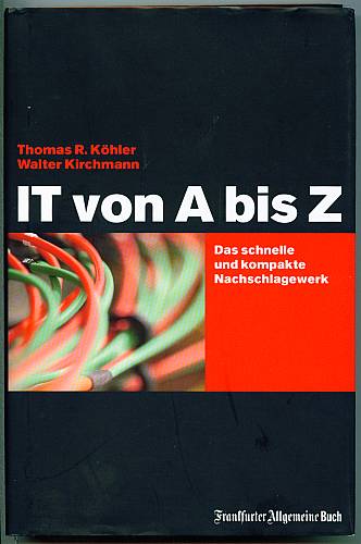 IT von A bis Z. Das schnelle und kompakte Nachschlagewerk. - Köhler, Thomas R. und Walter Kirchmann