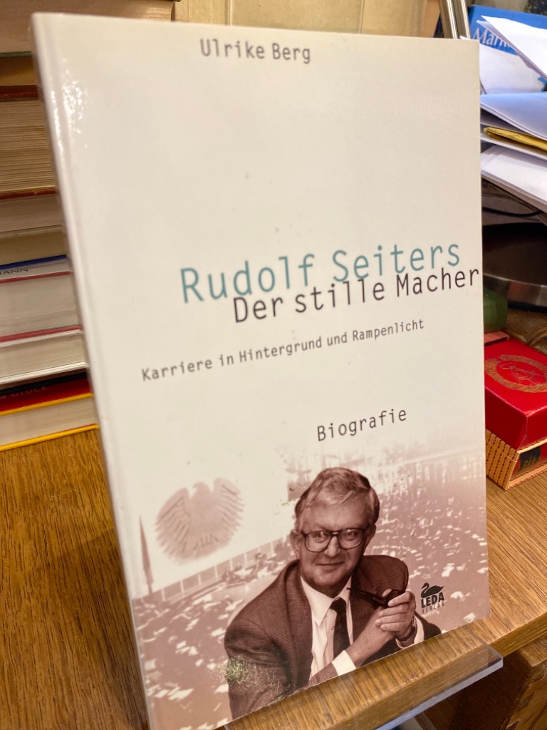 Rudolf Seiters - Der stille Macher. Karriere in Hintergrund und Rampenlicht. - Berg, Ulrike
