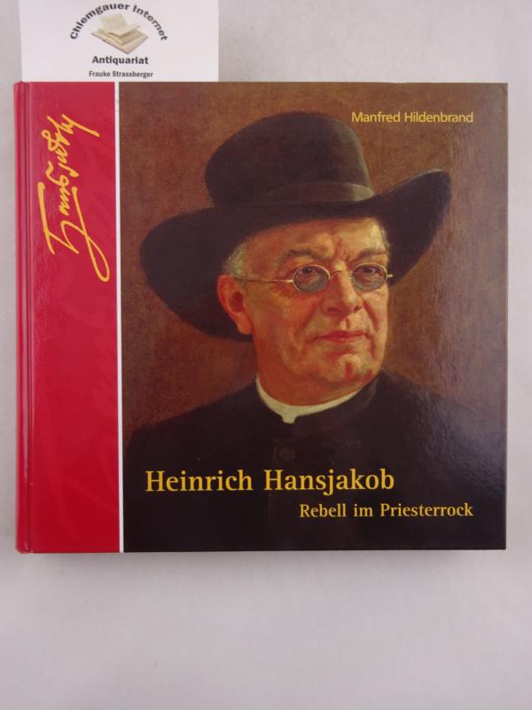 Heinrich Hansjakob : Rebell im Priesterrock. Band 2 der Veröffentlichungen des Stadtarchivs Haslach - Hildenbrand, Manfred