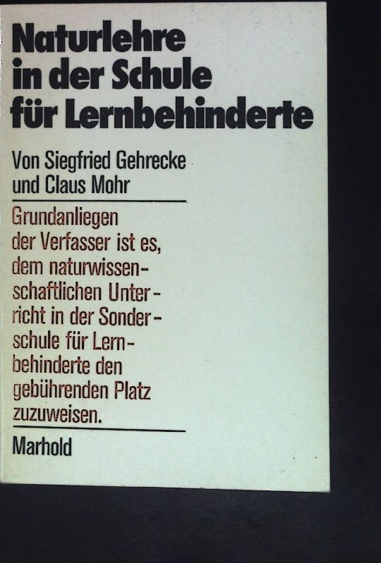 Naturlehre in der Schule für Lernbehinderte : ein Beitr. z. neuen Verständnis d. Lernbehinderung; mit Tab. - Gehrecke, Siegfried und Claus Mohr