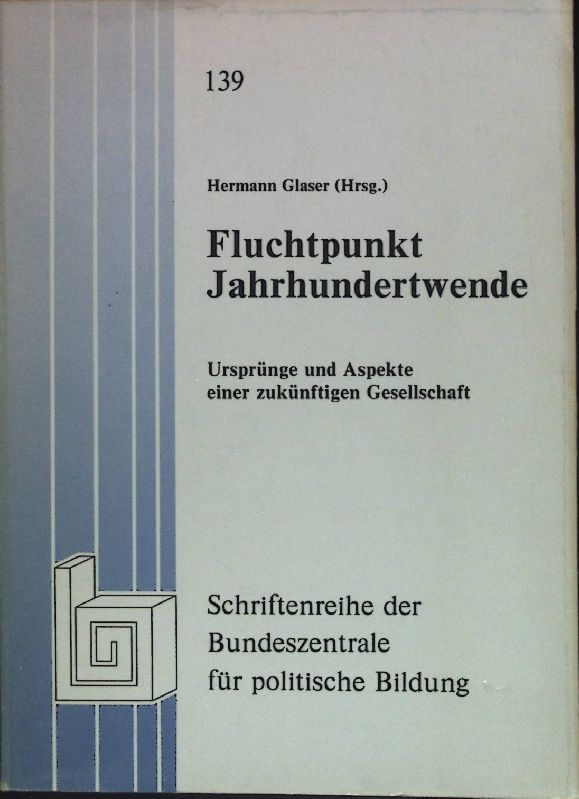 Fluchtpunkt Jahrhundertwende : Ursprünge u. Aspekte e. zukünftigen Gesellschaft. Bundeszentrale für Politische Bildung: Schriftenreihe ; Bd. 139 - Glaser, Hermann