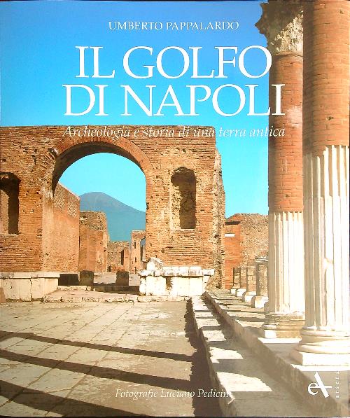Il Golfo di Napoli. Archeologia e storia di una terra antica - Pappalardo, Umberto - Pedicini, Luciano