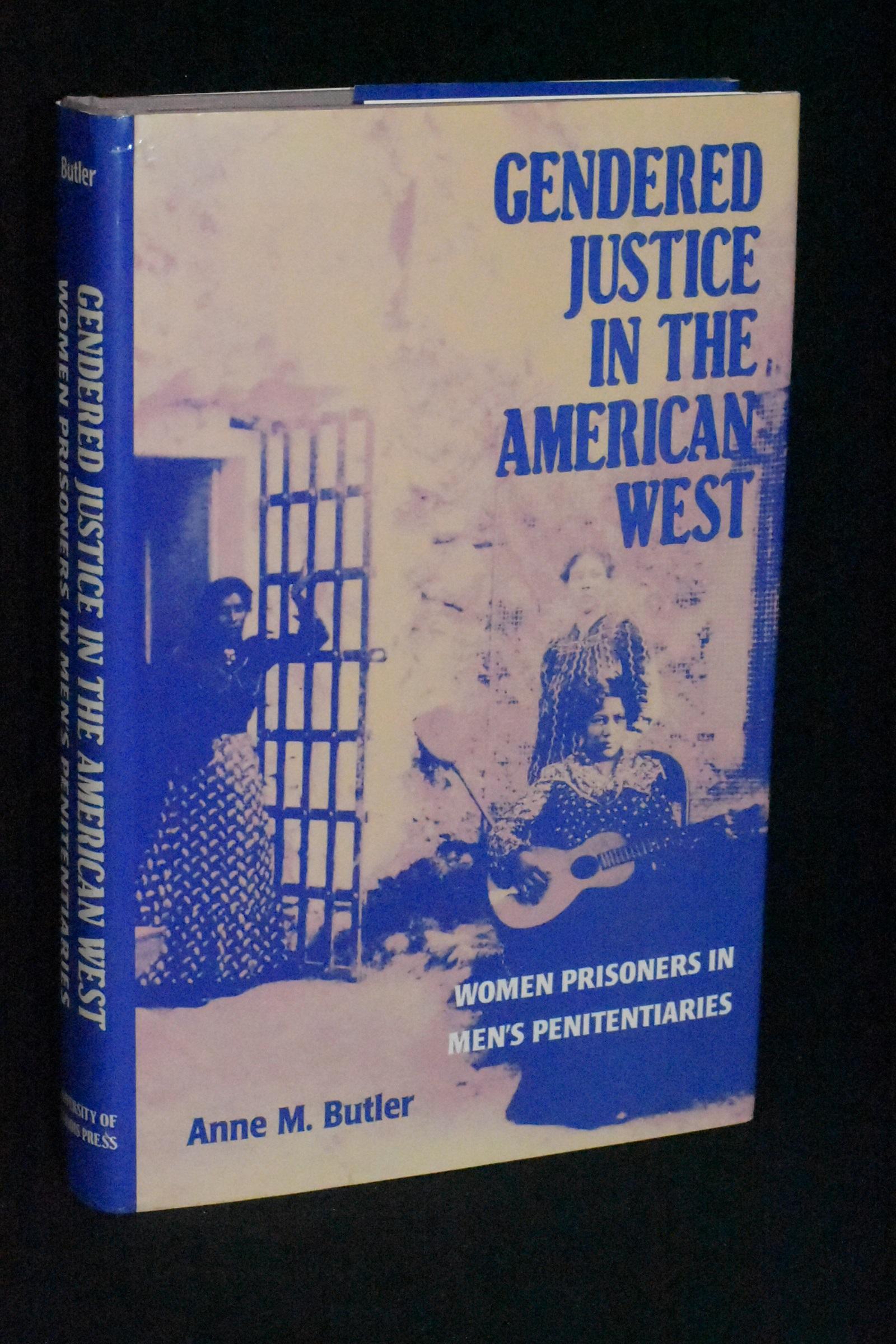 Gendered Justice in the American West: Women Prisoners in Men's Penitentiaries - Anne M. Butler