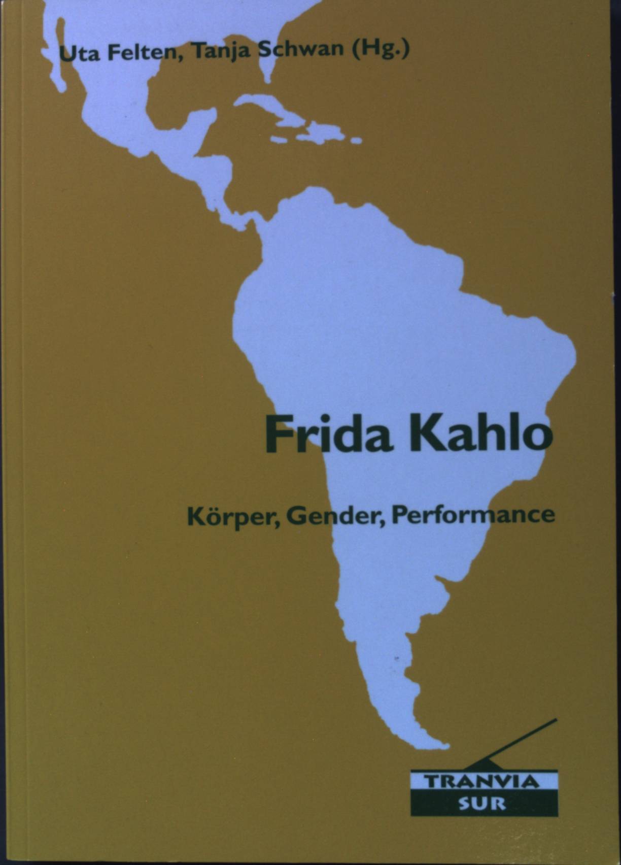 Frida Kahlo: Körper, Gender, Performance. Tranvía sur ; Bd. 18 - Felten, Uta