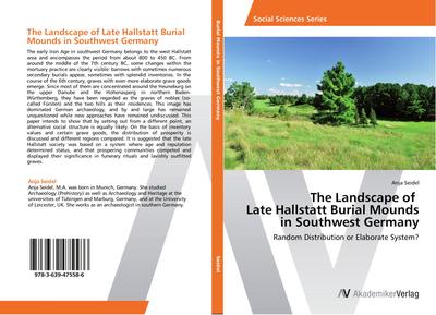 The Landscape of Late Hallstatt Burial Mounds in Southwest Germany : Random Distribution or Elaborate System? - Anja Seidel