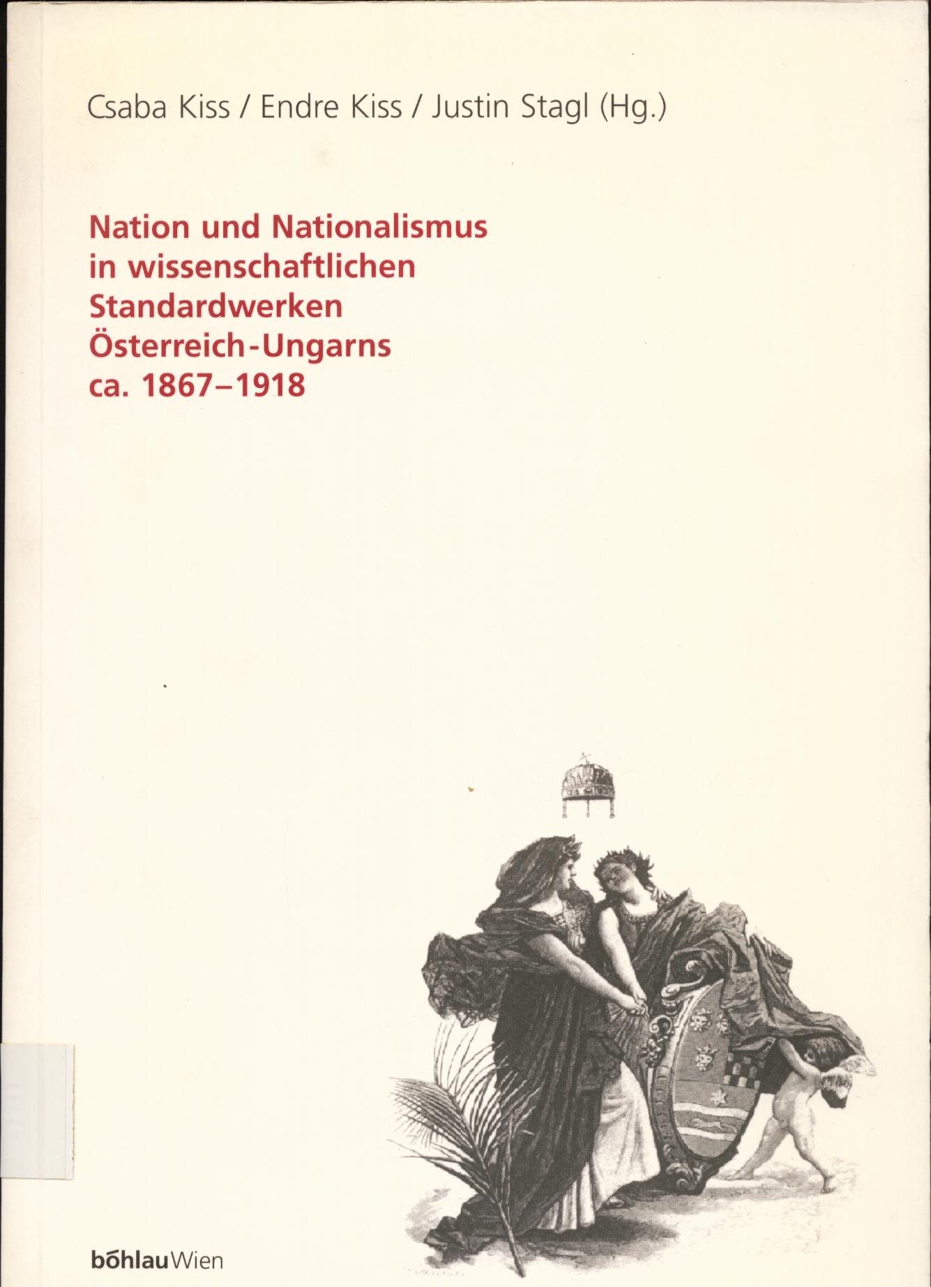 Nation und Nationalismus in wissenschaftlichen Standardwerken Österreich-Ungarns ca. 1867-1918 - Kiss, Endre, Csaba Kiss und Justin Stagl
