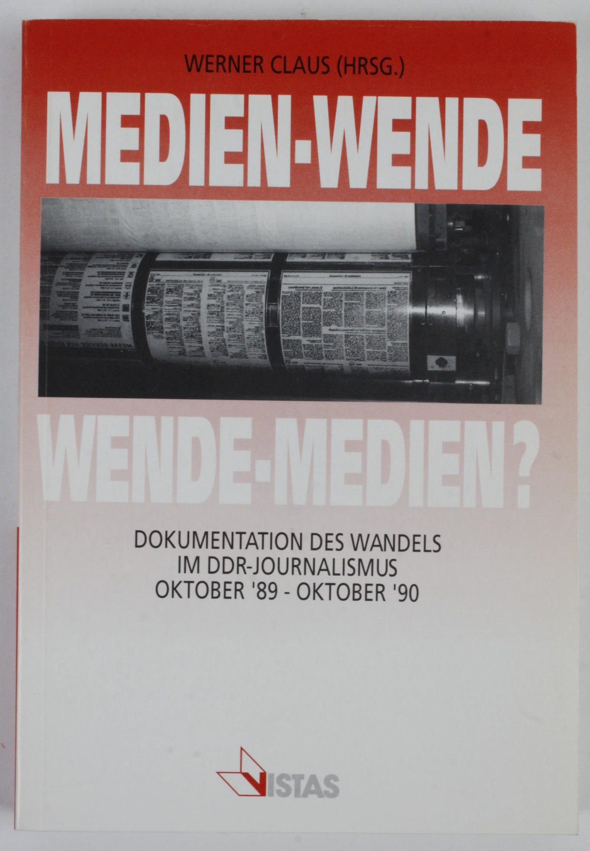 Medien-Wende - Wende-Medien?. Dokumentation des Wandels im DDR-Journalismus Oktober '89 - Oktober '90 - Claus (Hg.), Werner