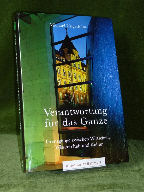 Verantwortung für das Ganze. Grenzgänge zwischen Wirtschaft, Wissenschaft und Kultur ; Reden und Vorträge 1989 bis 2010. Mit einem Nachwort von Martin Walser. - Ungethüm, Michael