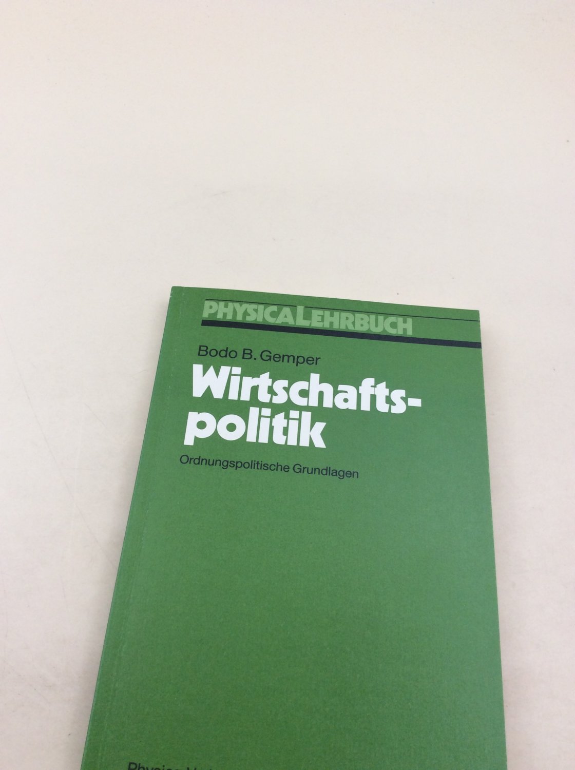 Wirtschaftspolitik. Ordnungspolitische Grundlagen (Physica-Lehrbuch) - Gemper Bodo, B.