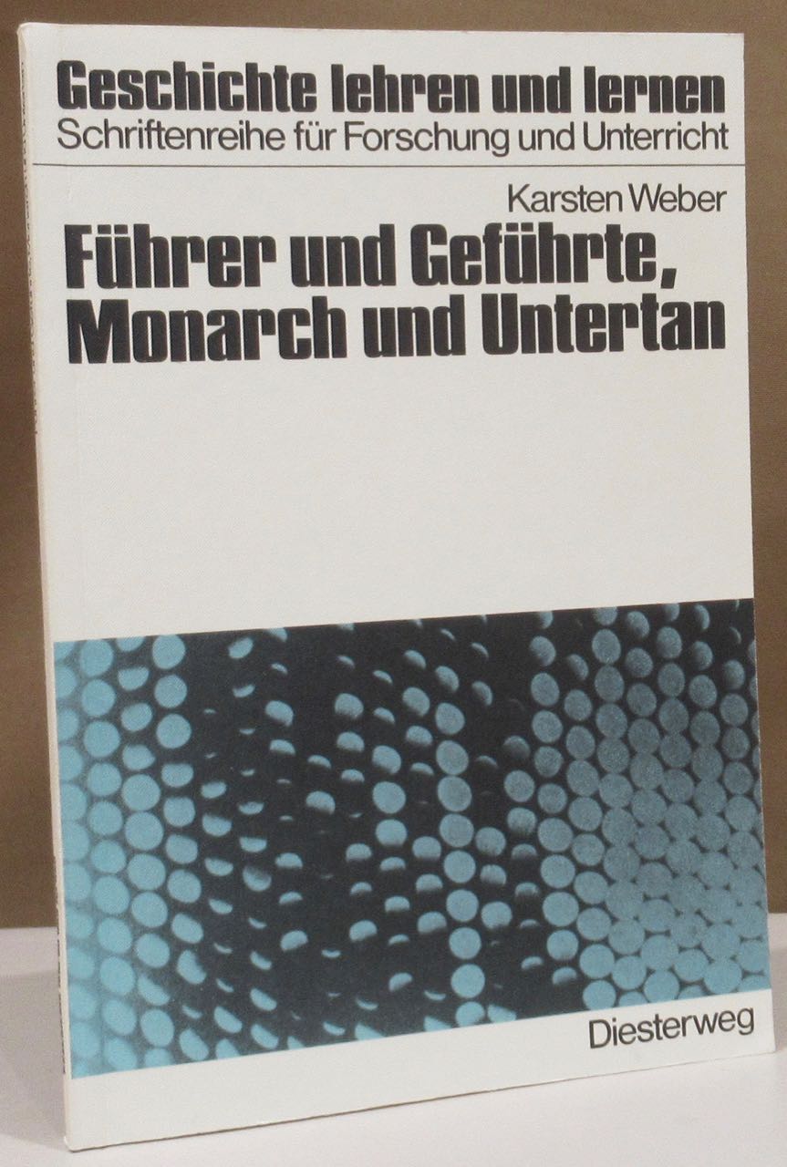 Führer und Geführte, Monarch und Untertan. Eine Studie zur politischen Ikonologie und ihre unterrichtliche Umsetzung. - Weber, Karsten.