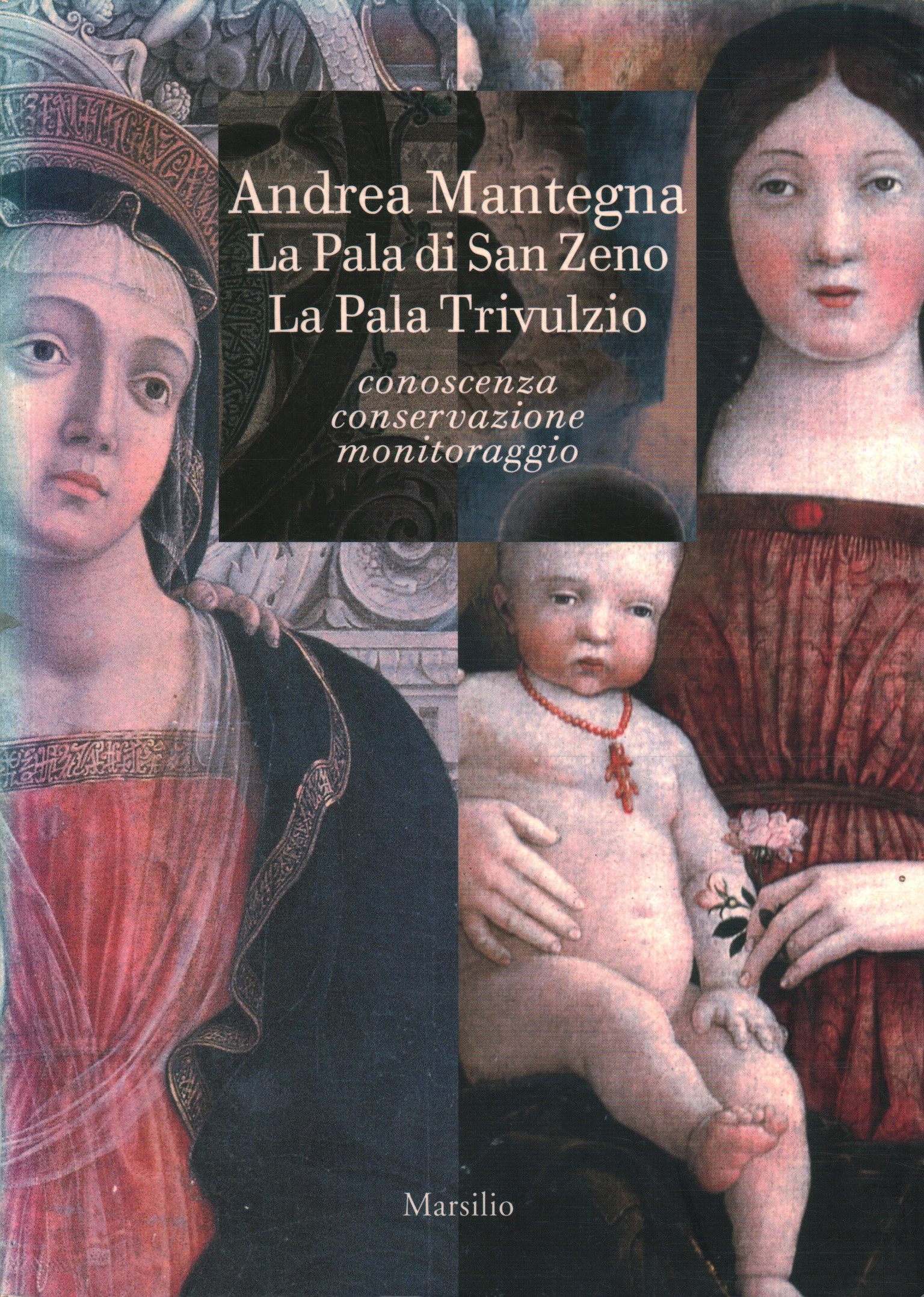 Andrea Mantegna. La Pala di San Zeno La Pala Trivulzio Conoscenza - conservazione - monitoraggio - Flavio Pesci, Lucia Toniolo