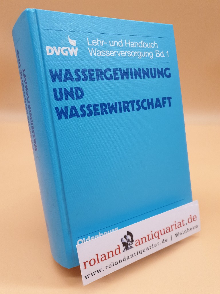 Wassergewinnung und Wasserwirtschaft / Hrsg. DVGW, Deutscher Verein des Gas- und Wasserfaches e.V. Wiss. Leitung D. Flinspach / Lehr- und Handbuch Wasserversorgung ; Bd. 1 - Flinspach, Dieter