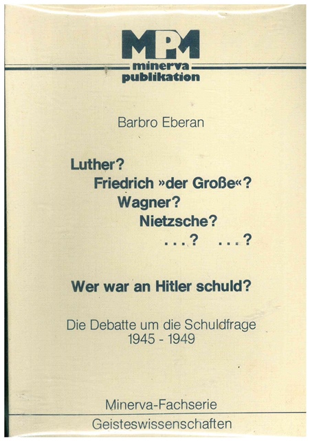 Wer war an Hitler Schuld? Die Debatte um die Schuldfrage 1945 - 1949. Luther? Friedrich 