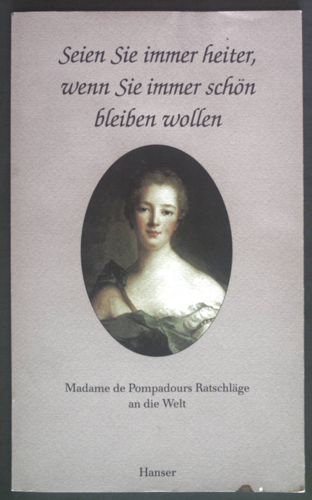 Seien Sie immer heiter, wenn Sie immer schön sein wollen: Madame de Popadours Ratschläge an die Welt - Madame, de Pompadour