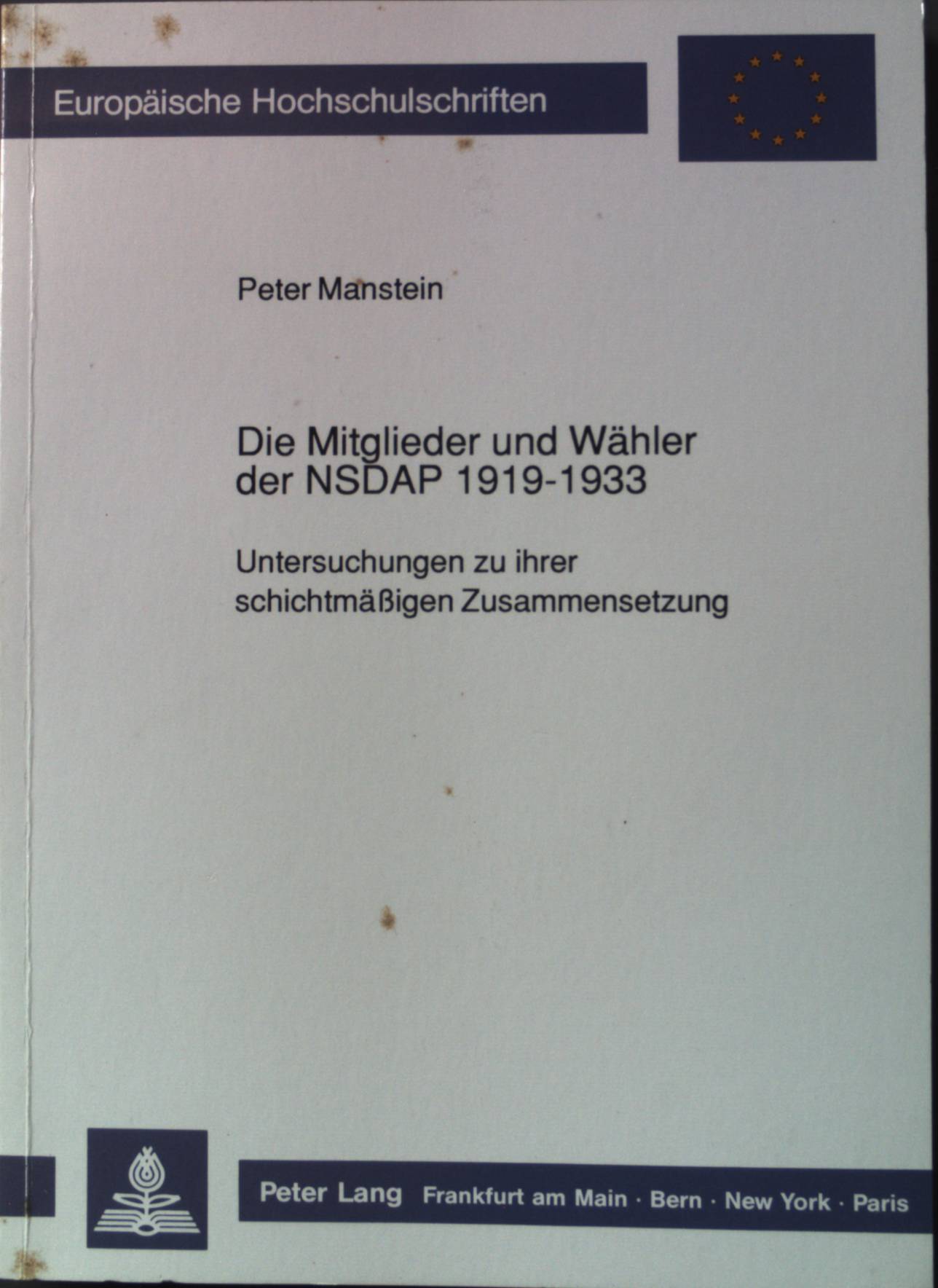 Die Mitglieder und Wähler der NSDAP 1919 - 1933 : Untersuchungen zu ihrer schichtmässigen Zusammensetzung. Europäische Hochschulschriften / Reihe 3 / Geschichte und ihre Hilfswissenschaften ; Bd. 344 - Manstein, Peter