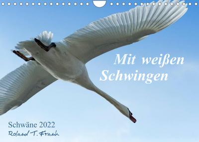 Mit weißen Schwingen. Schwäne 2022 (Wandkalender 2022 DIN A4 quer) : Impressionen fliegender Schwäne (Monatskalender, 14 Seiten ) - Roland T. Frank