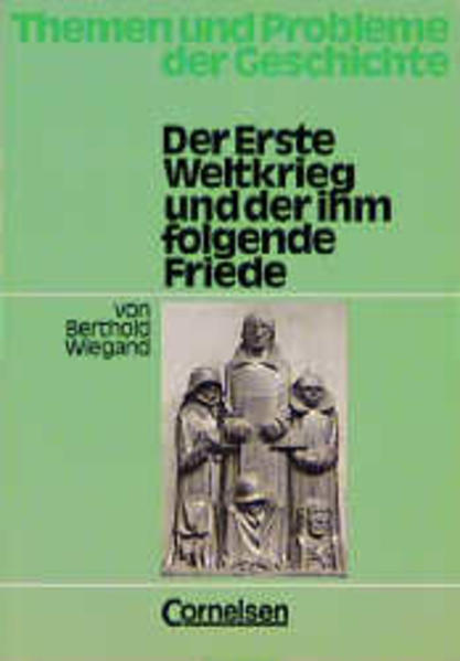 Themen und Probleme der Geschichte: Der Erste Weltkrieg und der ihm folgende Friede: Arbeitsheft - Wiegand, Berthold
