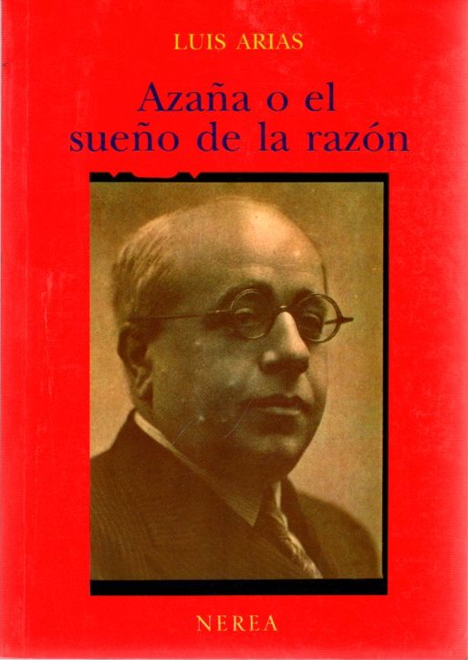 Azaña o el sueño de la razón . - Arias, Luis