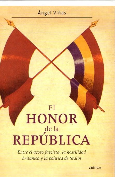 El honor de la República. Entre el acoso fascista, la hostilidad británica y la política de Stalin . - Viñas, Ángel