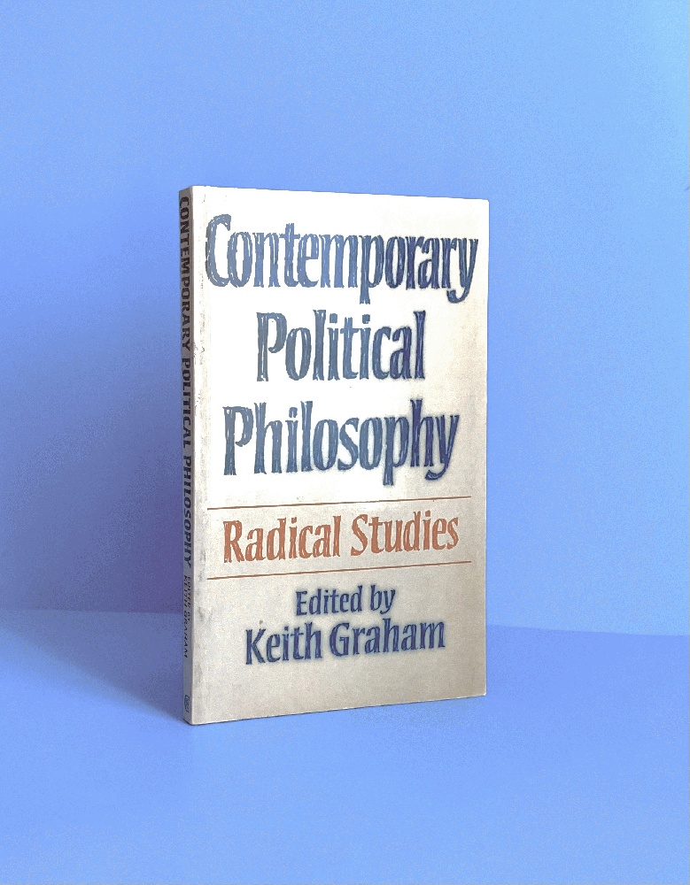 Contemporary Political Philosophy: Radical Studies - Graham, Keith [Editor]