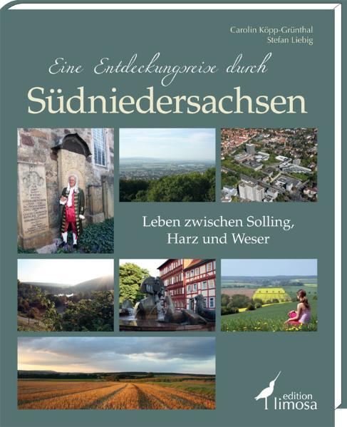 Eine Entdeckungsreise durch Südniedersachsen : Leben zwischen Solling, Harz und Weser / Carolin Köpp-Grünthal ; Stefan Liebig Leben zwischen Solling, Harz und Weser - Köpp-Grünthal, Carolin und Stefan Liebig