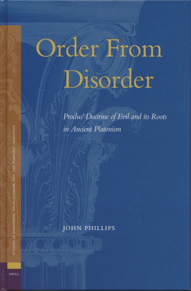 Order from Disorder: Proclus' Doctrine of Evil and Its Roots in Ancient Platonism. - Phillips, John