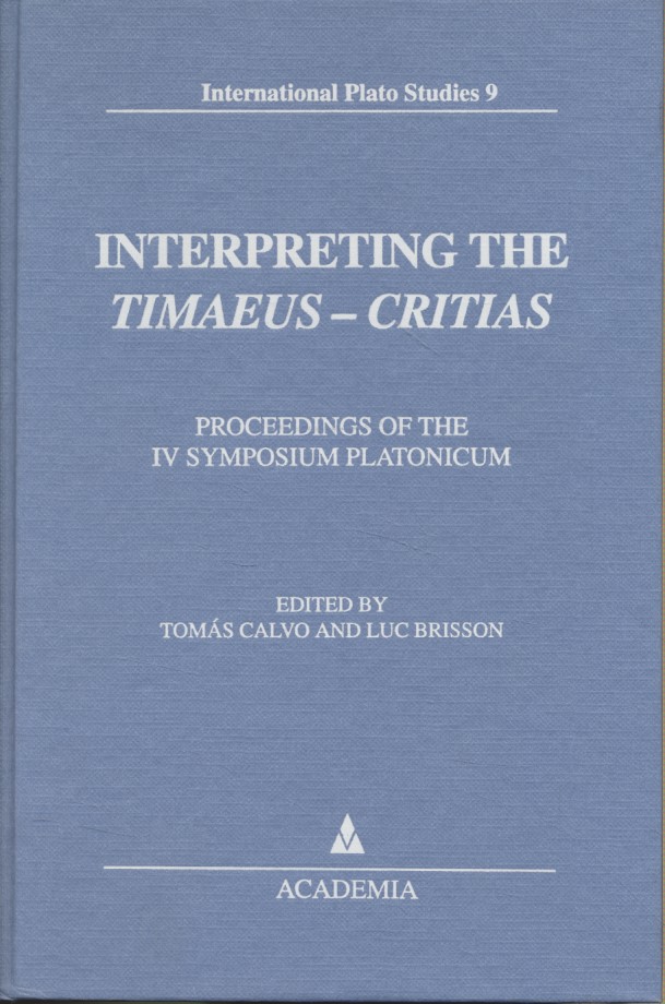 Interpreting the Timaeus - Critias: proceedings of the IV Symposium Platonicum. Selected papers. International Plato studies ; Vol. 9. - Calvo, Tomás and Luc Brisson (eds.)