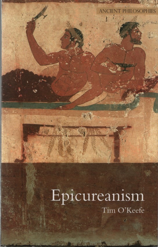 Epicureanism. (Ancient Philosophies, Band 7). - O'Keefe, Tim