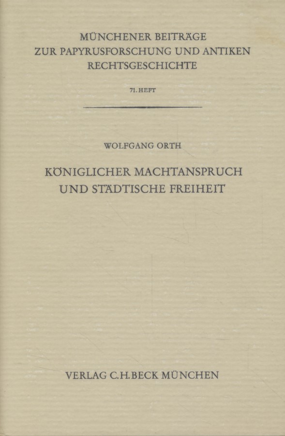 Königlicher Machtanspruch und städtische Freiheit: Unters. zu d. polit. Beziehungen zwischen d. ersten Seleukidenherrschern (Seleukos I., Antiochos I., Antiochos II.) u.d. Städten d. westl. Kleinasiens. Münchener Beiträge zur Papyrusforschung und antiken Rechtsgeschichte ; H. 71. - Orth, Wolfgang