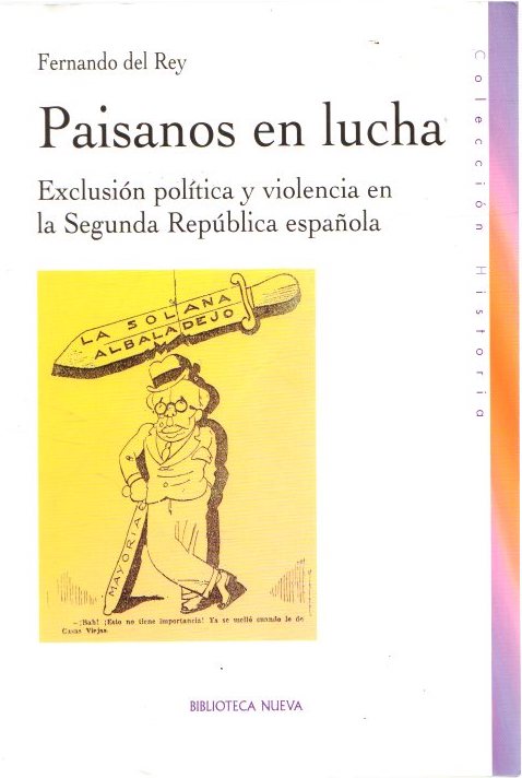 Paisanos en lucha. Exclusión política y violencia en la Segunda República española . - Rey, Fernano del