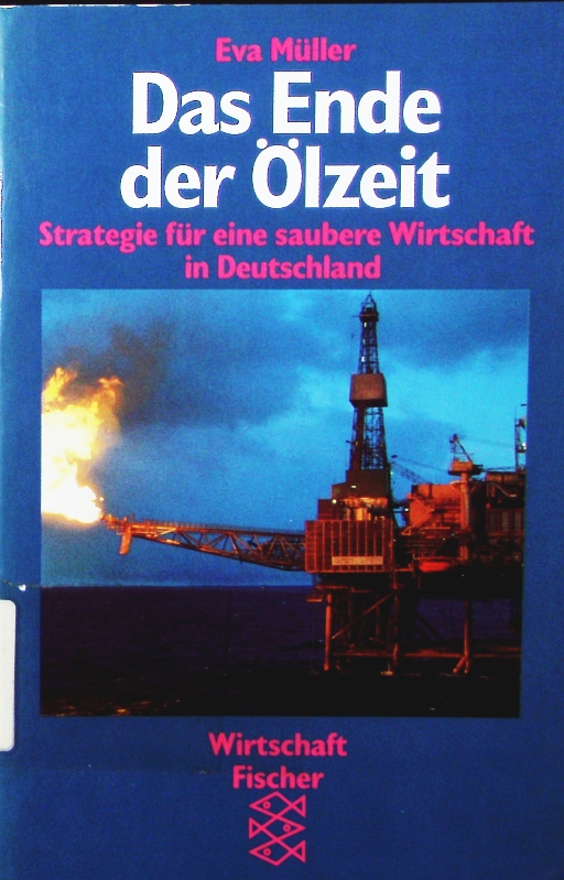 Das Ende der Ölzeit. Strategie für eine saubere Wirtschaft in Deutschland. - Müller, Eva
